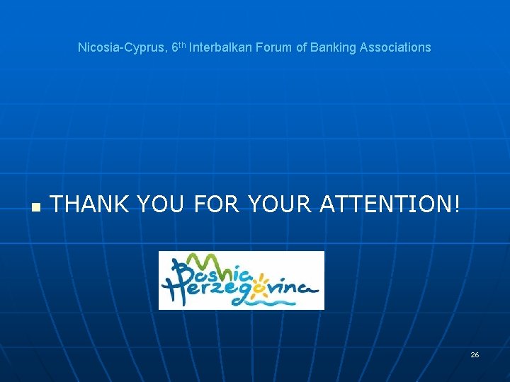 Nicosia-Cyprus, 6 th Interbalkan Forum of Banking Associations n THANK YOU FOR YOUR ATTENTION!