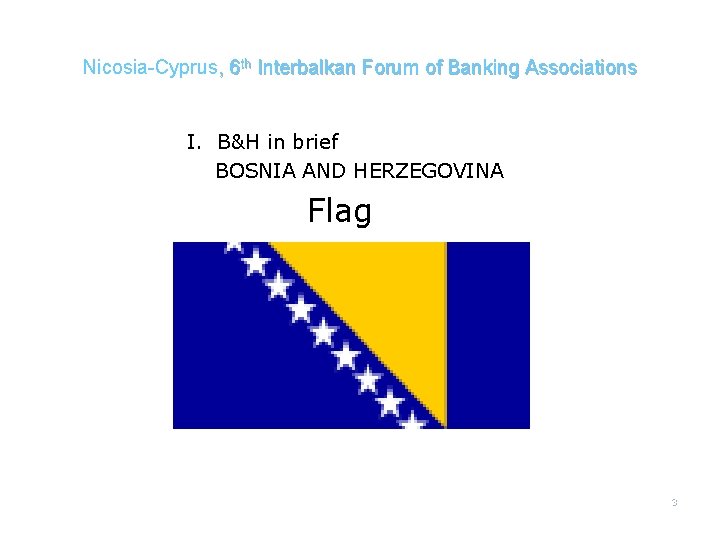 Nicosia-Cyprus, 6 th Interbalkan Forum of Banking Associations I. B&H in brief BOSNIA AND