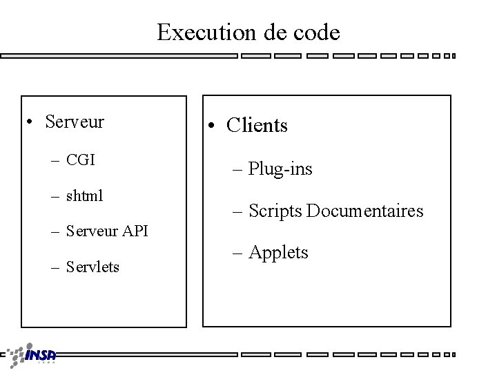 Execution de code • Serveur – CGI – shtml • Clients – Plug-ins –