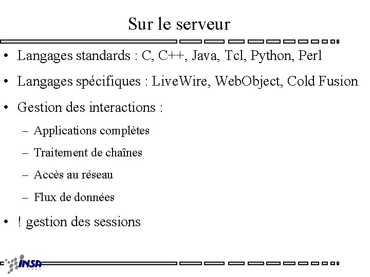 Sur le serveur • Langages standards : C, C++, Java, Tcl, Python, Perl •
