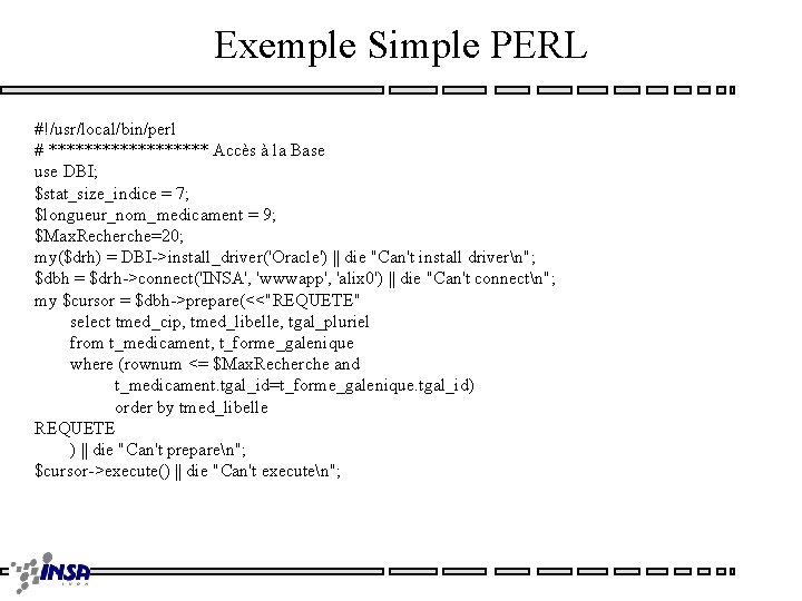 Exemple Simple PERL #!/usr/local/bin/perl # ********* Accès à la Base use DBI; $stat_size_indice =