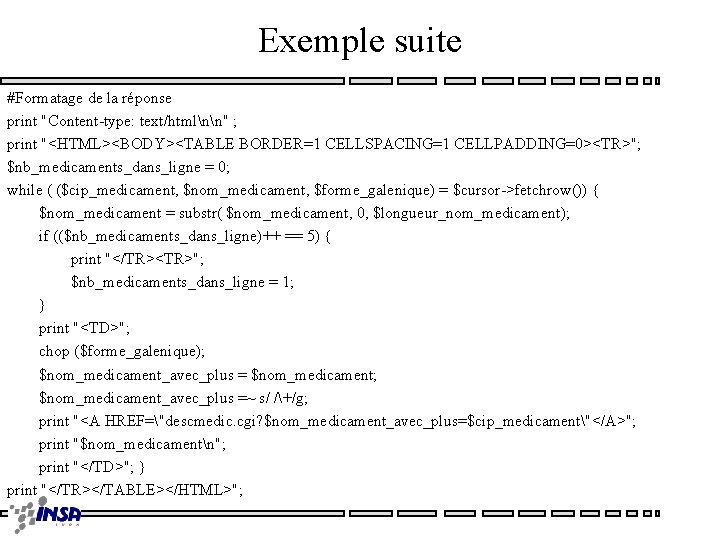 Exemple suite #Formatage de la réponse print "Content-type: text/htmlnn" ; print "<HTML><BODY><TABLE BORDER=1 CELLSPACING=1