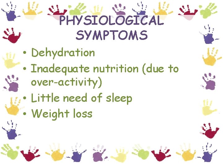 PHYSIOLOGICAL SYMPTOMS • Dehydration • Inadequate nutrition (due to over-activity) • Little need of