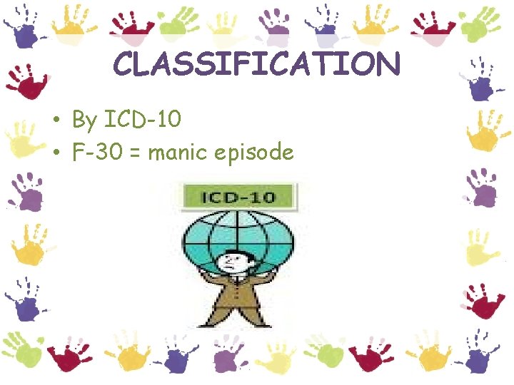 CLASSIFICATION • By ICD-10 • F-30 = manic episode 