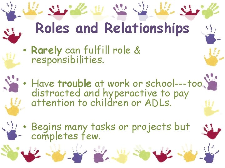 Roles and Relationships • Rarely can fulfill role & responsibilities. • Have trouble at