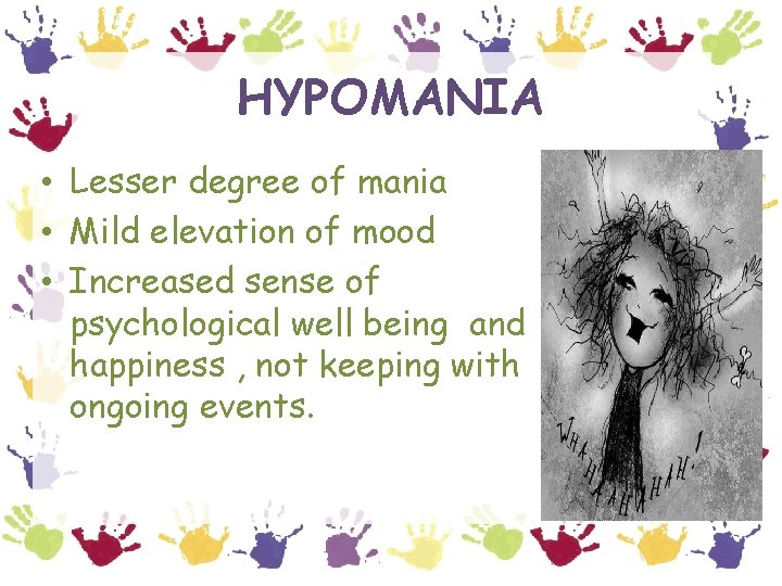 HYPOMANIA • Lesser degree of mania • Mild elevation of mood • Increased sense