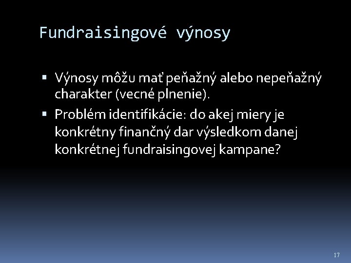 Fundraisingové výnosy Výnosy môžu mať peňažný alebo nepeňažný charakter (vecné plnenie). Problém identifikácie: do