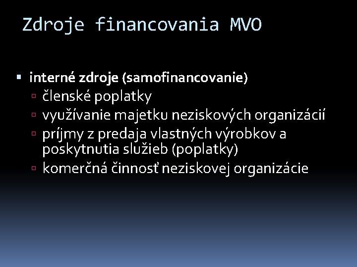 Zdroje financovania MVO interné zdroje (samofinancovanie) členské poplatky využívanie majetku neziskových organizácií príjmy z