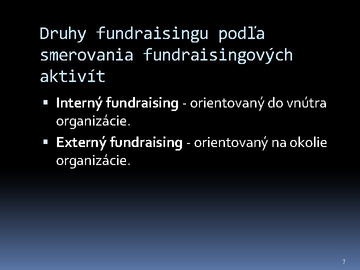 Druhy fundraisingu podľa smerovania fundraisingových aktivít Interný fundraising - orientovaný do vnútra organizácie. Externý