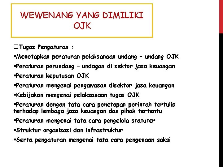 WEWENANG YANG DIMILIKI OJK q. Tugas Pengaturan : §Menetapkan peraturan pelaksanaan undang – undang WEWENANG YANG DIMILIKI OJK q. Tugas Pengaturan : §Menetapkan peraturan pelaksanaan undang – undang