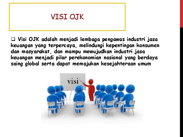 VISI OJK q Visi OJK adalah menjadi lembaga pengawas industri jasa keuangan yang terpercaya, VISI OJK q Visi OJK adalah menjadi lembaga pengawas industri jasa keuangan yang terpercaya,