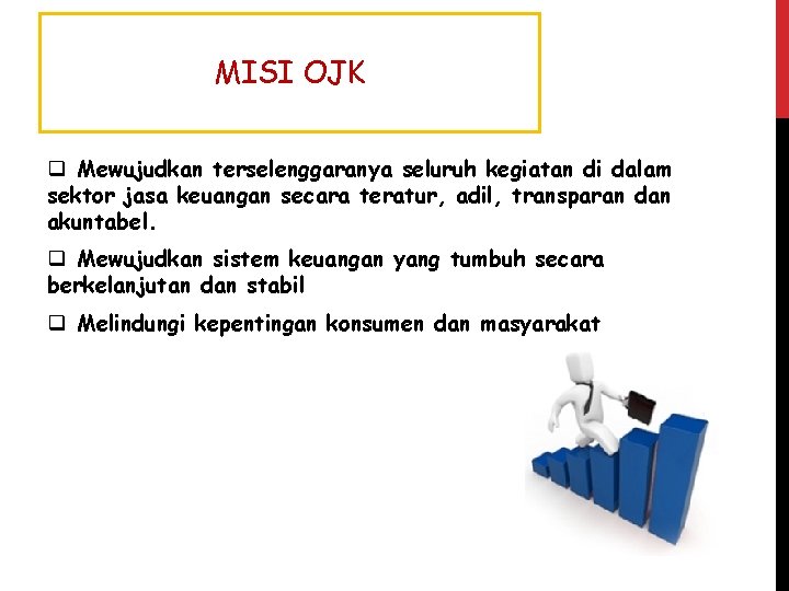 MISI OJK q Mewujudkan terselenggaranya seluruh kegiatan di dalam sektor jasa keuangan secara teratur, MISI OJK q Mewujudkan terselenggaranya seluruh kegiatan di dalam sektor jasa keuangan secara teratur,