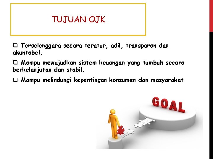 TUJUAN OJK q Terselenggara secara teratur, adil, transparan dan akuntabel. q Mampu mewujudkan sistem TUJUAN OJK q Terselenggara secara teratur, adil, transparan dan akuntabel. q Mampu mewujudkan sistem