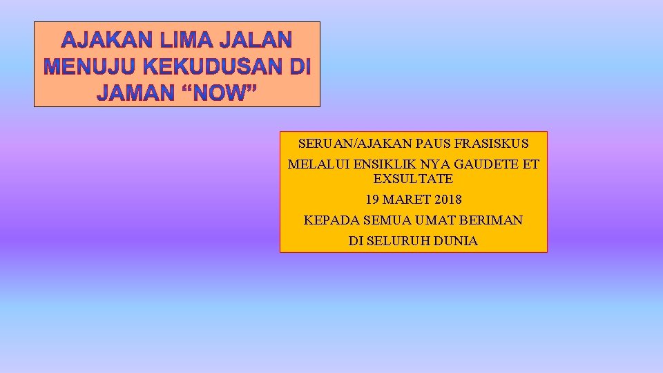 SERUAN/AJAKAN PAUS FRASISKUS MELALUI ENSIKLIK NYA GAUDETE ET EXSULTATE 19 MARET 2018 KEPADA SEMUA