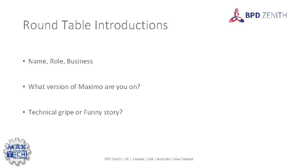 Round Table Introductions • Name, Role, Business • What version of Maximo are you