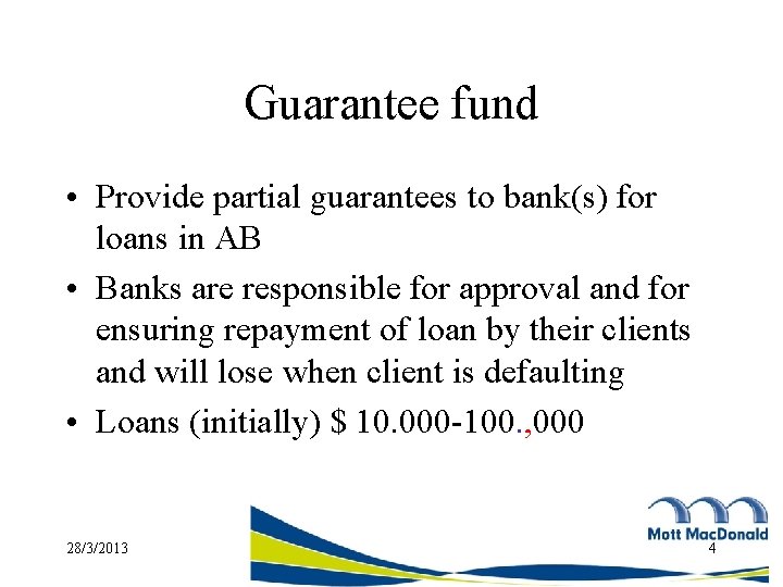 Guarantee fund • Provide partial guarantees to bank(s) for loans in AB • Banks