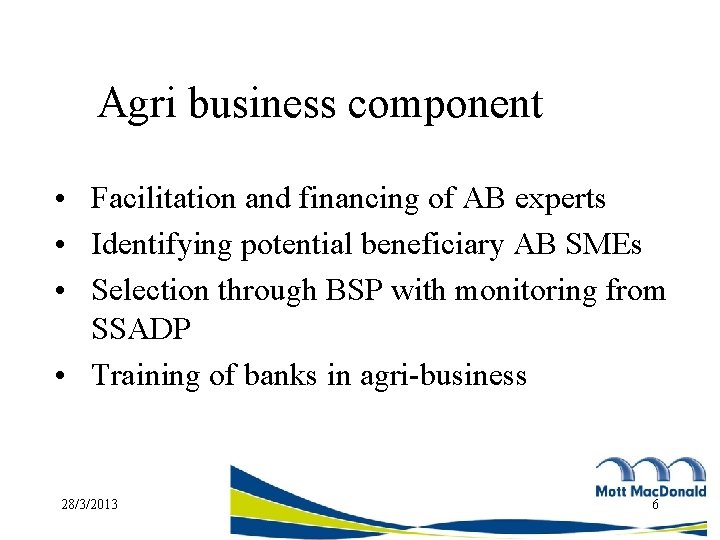 Agri business component • Facilitation and financing of AB experts • Identifying potential beneficiary
