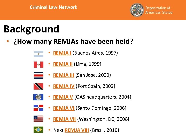 Criminal Law Network Background • ¿How many REMJAs have been held? • REMJA I