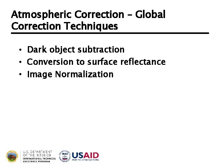 Atmospheric Correction – Global Correction Techniques • Dark object subtraction • Conversion to surface Atmospheric Correction – Global Correction Techniques • Dark object subtraction • Conversion to surface