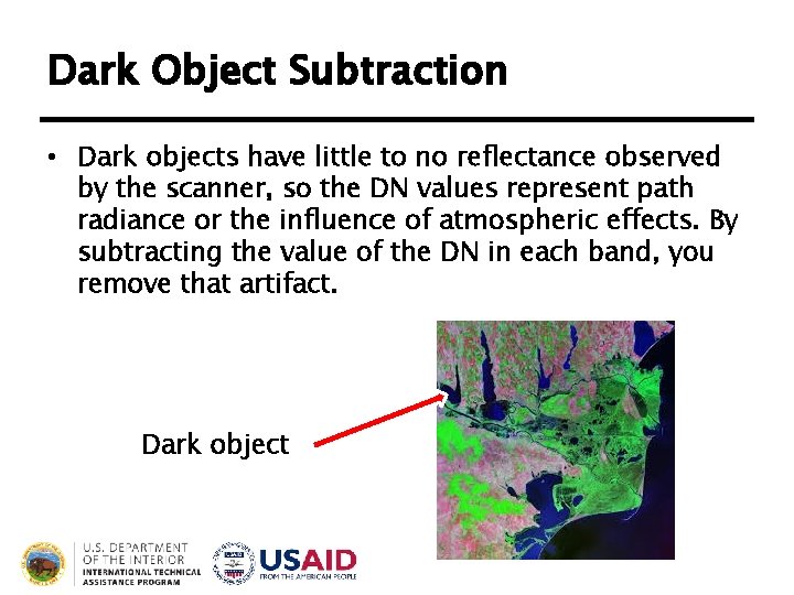 Dark Object Subtraction • Dark objects have little to no reflectance observed by the Dark Object Subtraction • Dark objects have little to no reflectance observed by the