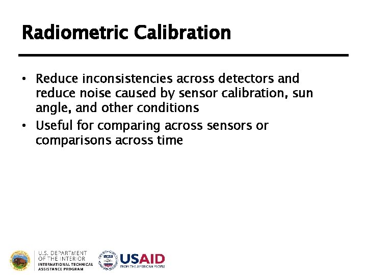 Radiometric Calibration • Reduce inconsistencies across detectors and reduce noise caused by sensor calibration, Radiometric Calibration • Reduce inconsistencies across detectors and reduce noise caused by sensor calibration,