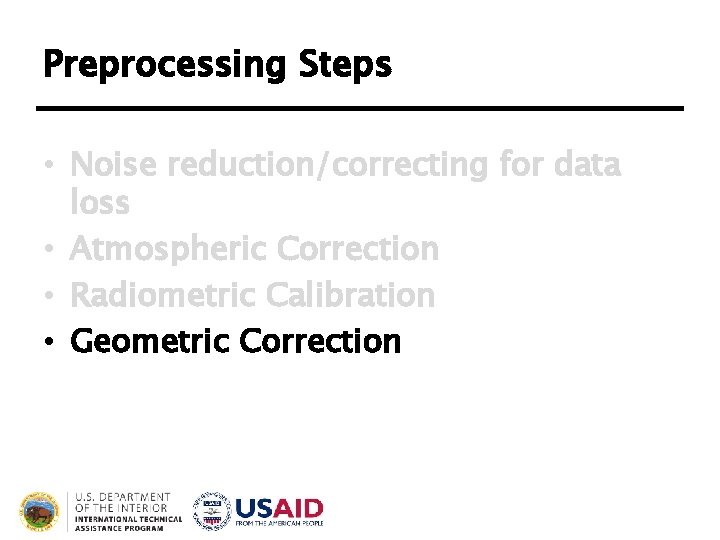 Preprocessing Steps • Noise reduction/correcting for data loss • Atmospheric Correction • Radiometric Calibration Preprocessing Steps • Noise reduction/correcting for data loss • Atmospheric Correction • Radiometric Calibration