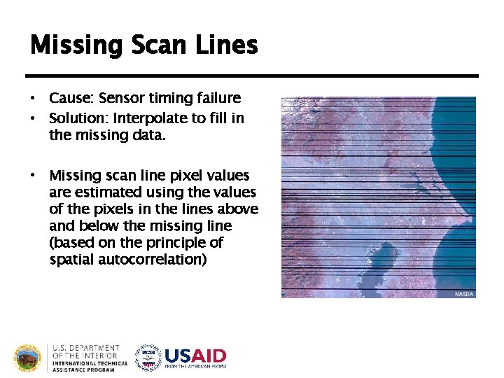 Missing Scan Lines • Cause: Sensor timing failure • Solution: Interpolate to fill in Missing Scan Lines • Cause: Sensor timing failure • Solution: Interpolate to fill in