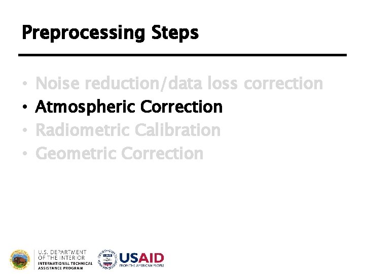 Preprocessing Steps • • Noise reduction/data loss correction Atmospheric Correction Radiometric Calibration Geometric Correction Preprocessing Steps • • Noise reduction/data loss correction Atmospheric Correction Radiometric Calibration Geometric Correction