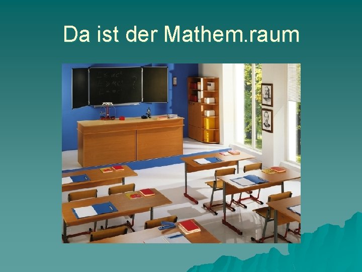 Da ist der Mathem. raum 