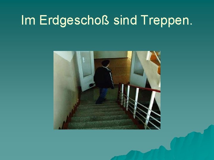 Im Erdgeschoß sind Treppen. 