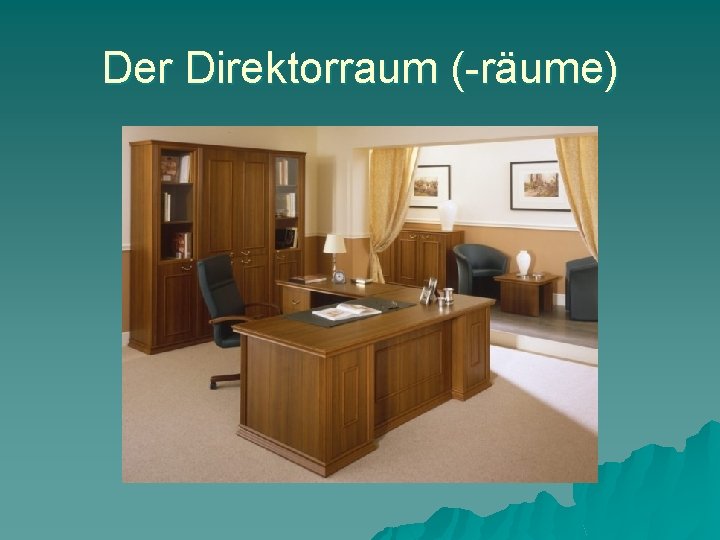 Der Direktorraum (-räume) 