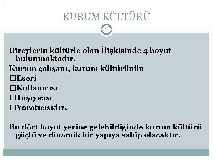 KURUM KÜLTÜRÜ 10 Bireylerin kültürle olan İlişkisinde 4 boyut bulunmaktadır. Kurum çalışanı, kurum kültürünün