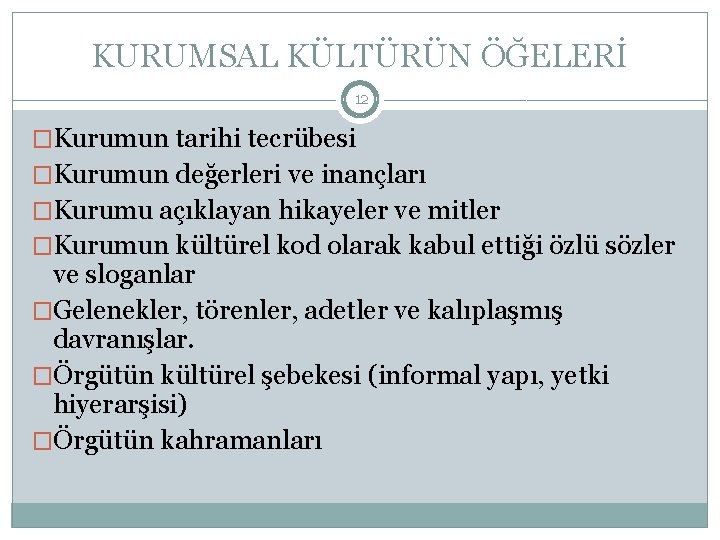 KURUMSAL KÜLTÜRÜN ÖĞELERİ 12 �Kurumun tarihi tecrübesi �Kurumun değerleri ve inançları �Kurumu açıklayan hikayeler