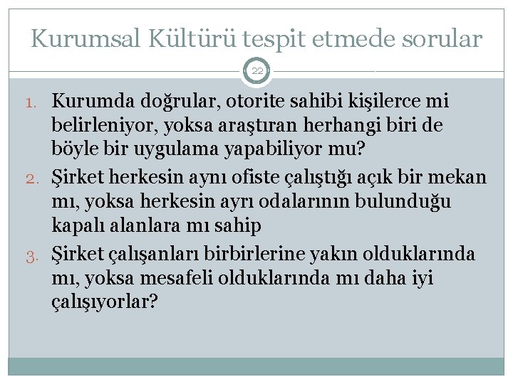 Kurumsal Kültürü tespit etmede sorular 22 1. Kurumda doğrular, otorite sahibi kişilerce mi belirleniyor,
