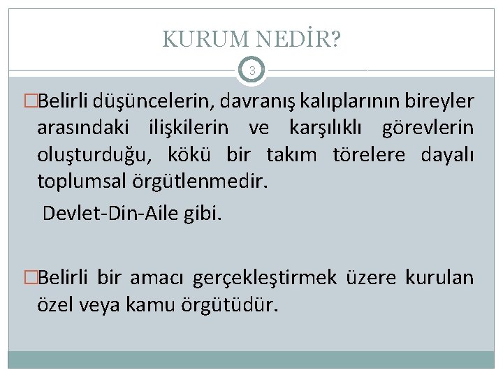 KURUM NEDİR? 3 �Belirli düşüncelerin, davranış kalıplarının bireyler arasındaki ilişkilerin ve karşılıklı görevlerin oluşturduğu,