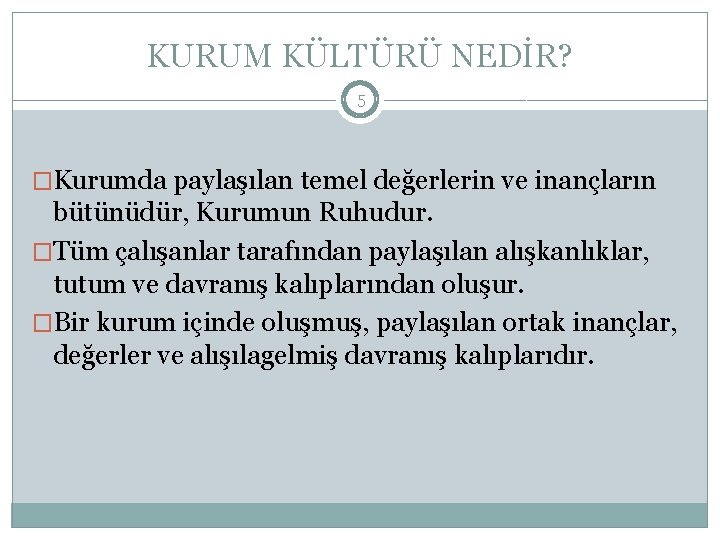 KURUM KÜLTÜRÜ NEDİR? 5 �Kurumda paylaşılan temel değerlerin ve inançların bütünüdür, Kurumun Ruhudur. �Tüm