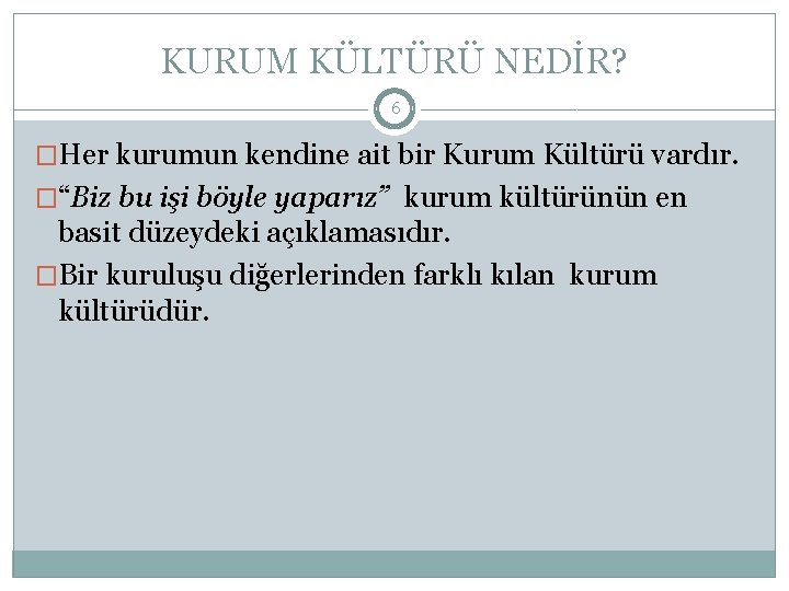 KURUM KÜLTÜRÜ NEDİR? 6 �Her kurumun kendine ait bir Kurum Kültürü vardır. �“Biz bu