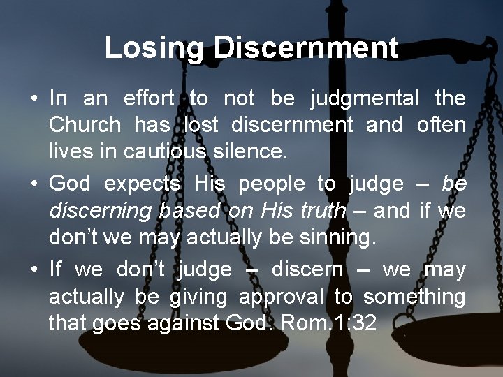 Losing Discernment • In an effort to not be judgmental the Church has lost