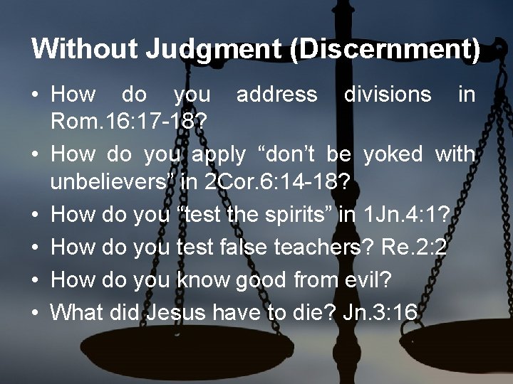 Without Judgment (Discernment) • How do you address divisions in Rom. 16: 17 -18?