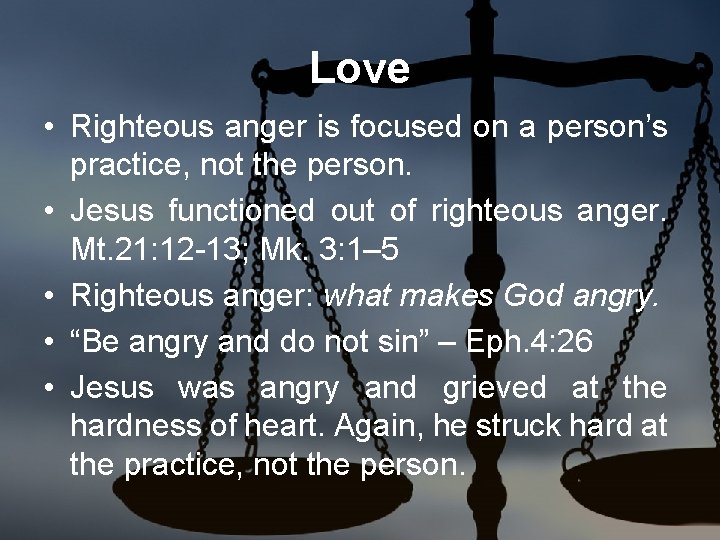 Love • Righteous anger is focused on a person’s practice, not the person. •