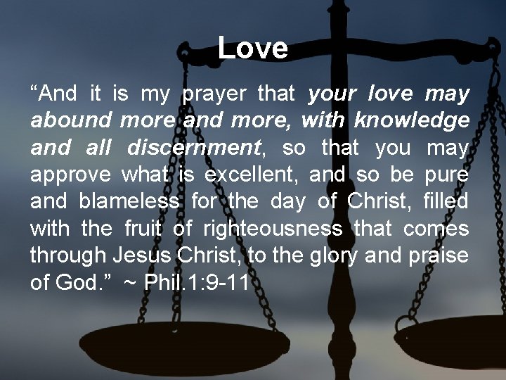 Love “And it is my prayer that your love may abound more and more,