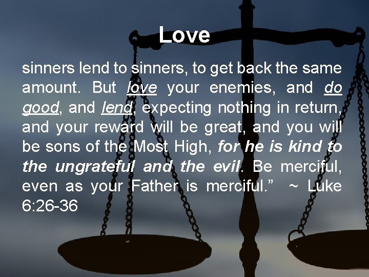 Love sinners lend to sinners, to get back the same amount. But love your