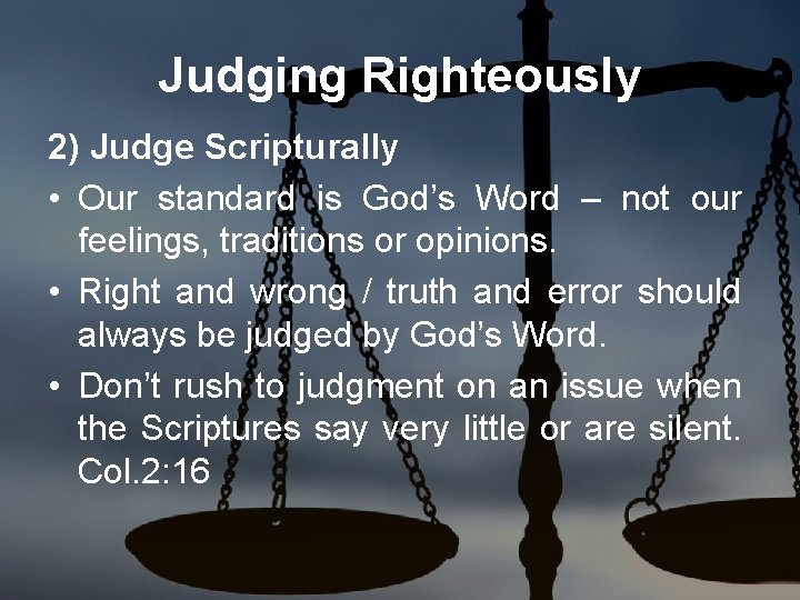 Judging Righteously 2) Judge Scripturally • Our standard is God’s Word – not our