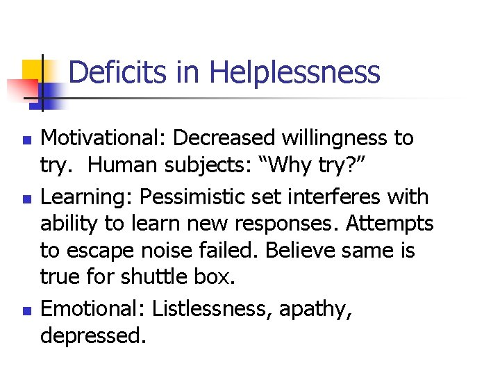 Deficits in Helplessness n n n Motivational: Decreased willingness to try. Human subjects: “Why