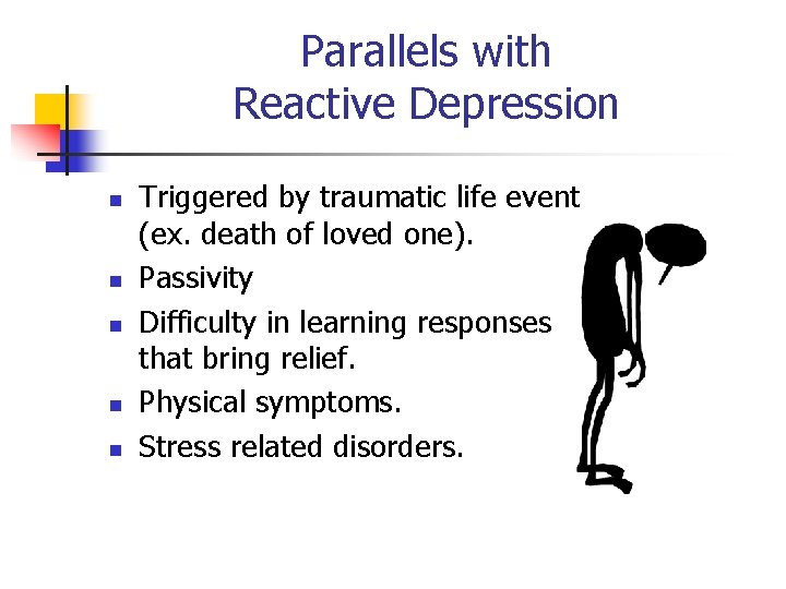 Parallels with Reactive Depression n n Triggered by traumatic life event (ex. death of