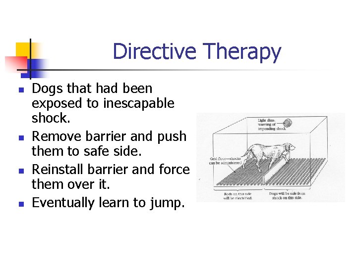 Directive Therapy n n Dogs that had been exposed to inescapable shock. Remove barrier