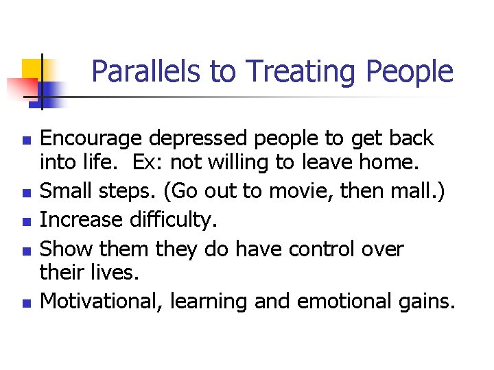 Parallels to Treating People n n n Encourage depressed people to get back into