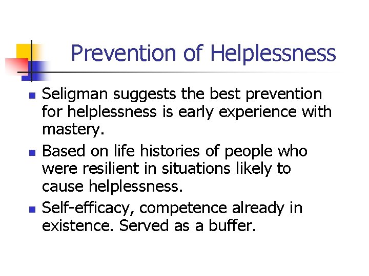 Prevention of Helplessness n n n Seligman suggests the best prevention for helplessness is