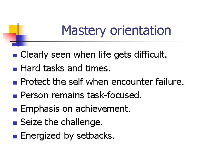Mastery orientation n n n Clearly seen when life gets difficult. Hard tasks and