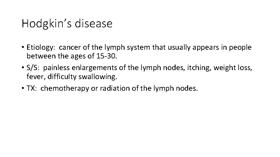 Hodgkin’s disease • Etiology: cancer of the lymph system that usually appears in people